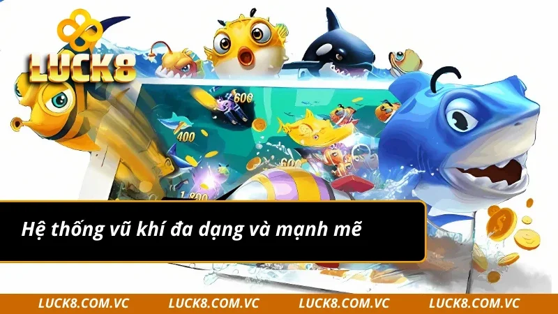 Hệ thống vũ khí tại sảnh bắn cá Luck8 đa dạng